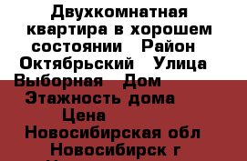 Двухкомнатная квартира в хорошем состоянии › Район ­ Октябрьский › Улица ­ Выборная › Дом ­ 101/1 › Этажность дома ­ 9 › Цена ­ 15 000 - Новосибирская обл., Новосибирск г. Недвижимость » Квартиры аренда   . Новосибирская обл.